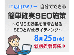 IT活用セミナー　自分でできる簡単確実SEO施策～CMSの効果を倍増させるSEOとWebライティング～